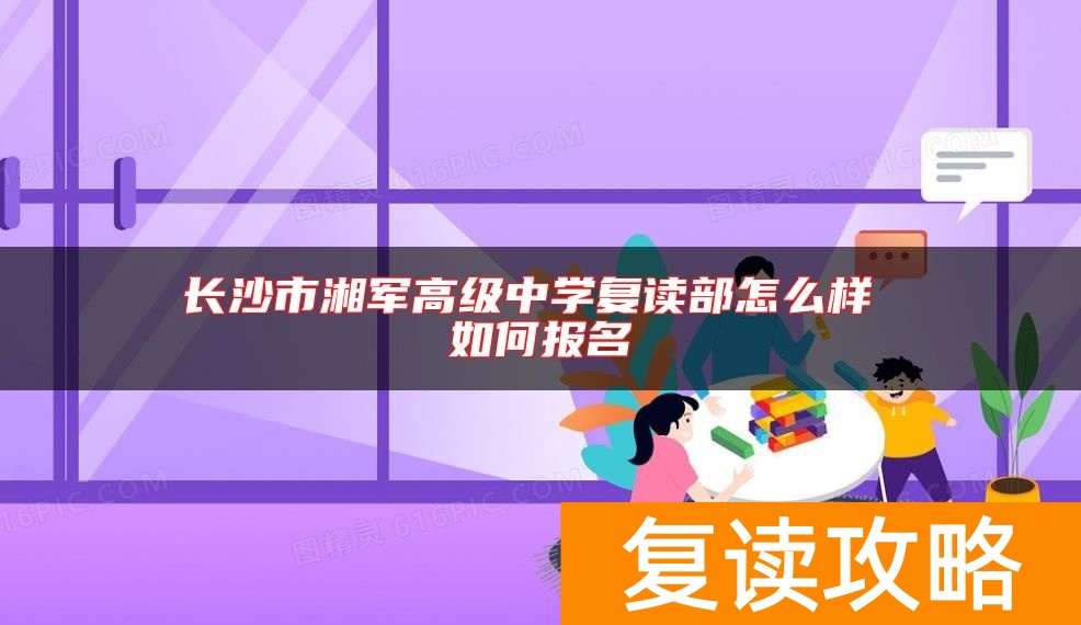 长沙市湘军高级中学复读部怎么样 如何报名